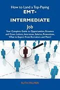 E-Book (epub) How to Land a Top-Paying EMT-intermediate Job: Your Complete Guide to Opportunities, Resumes and Cover Letters, Interviews, Salaries, Promotions, What to Expect From Recruiters and More von Ruth Palmer