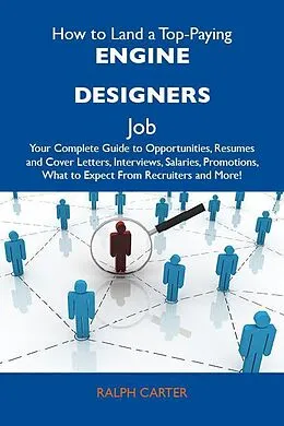 E-Book (epub) How to Land a Top-Paying Engine designers Job: Your Complete Guide to Opportunities, Resumes and Cover Letters, Interviews, Salaries, Promotions, What to Expect From Recruiters and More von Ralph Carter