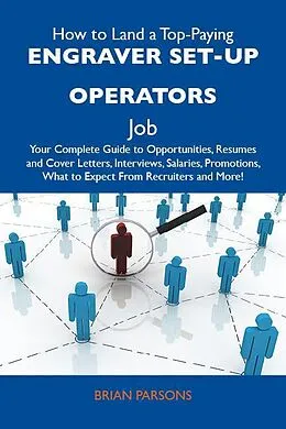 E-Book (epub) How to Land a Top-Paying Engraver set-up operators Job: Your Complete Guide to Opportunities, Resumes and Cover Letters, Interviews, Salaries, Promotions, What to Expect From Recruiters and More von Brian Parsons