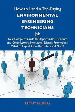 E-Book (epub) How to Land a Top-Paying Environmental engineering technicians Job: Your Complete Guide to Opportunities, Resumes and Cover Letters, Interviews, Salaries, Promotions, What to Expect From Recruiters and More von Tammy Murray