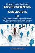E-Book (epub) How to Land a Top-Paying Environmental geologists Job: Your Complete Guide to Opportunities, Resumes and Cover Letters, Interviews, Salaries, Promotions, What to Expect From Recruiters and More von Katherine Chase