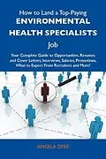 E-Book (epub) How to Land a Top-Paying Environmental health specialists Job: Your Complete Guide to Opportunities, Resumes and Cover Letters, Interviews, Salaries, Promotions, What to Expect From Recruiters and More von Angela Dyer