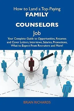 E-Book (epub) How to Land a Top-Paying Family counselors Job: Your Complete Guide to Opportunities, Resumes and Cover Letters, Interviews, Salaries, Promotions, What to Expect From Recruiters and More von Brian Richards