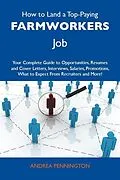 E-Book (epub) How to Land a Top-Paying Farmworkers Job: Your Complete Guide to Opportunities, Resumes and Cover Letters, Interviews, Salaries, Promotions, What to Expect From Recruiters and More von Andrea Pennington