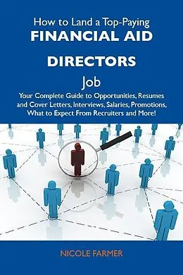E-Book (epub) How to Land a Top-Paying Financial aid directors Job: Your Complete Guide to Opportunities, Resumes and Cover Letters, Interviews, Salaries, Promotions, What to Expect From Recruiters and More von Nicole Farmer