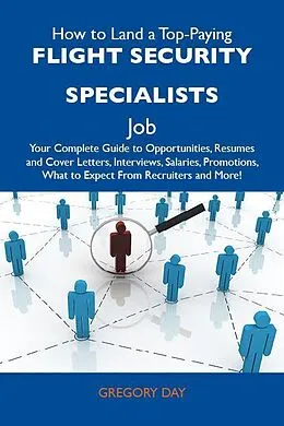 E-Book (epub) How to Land a Top-Paying Flight security specialists Job: Your Complete Guide to Opportunities, Resumes and Cover Letters, Interviews, Salaries, Promotions, What to Expect From Recruiters and More von Gregory Day