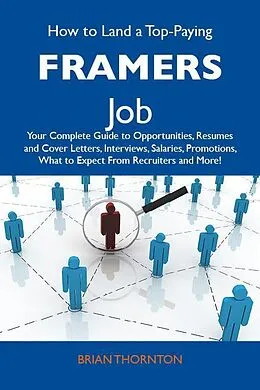 E-Book (epub) How to Land a Top-Paying Framers Job: Your Complete Guide to Opportunities, Resumes and Cover Letters, Interviews, Salaries, Promotions, What to Expect From Recruiters and More von Brian Thornton