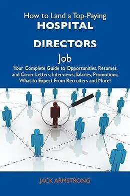 E-Book (epub) How to Land a Top-Paying Hospital directors Job: Your Complete Guide to Opportunities, Resumes and Cover Letters, Interviews, Salaries, Promotions, What to Expect From Recruiters and More von Jack Armstrong