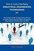 E-Book (epub) How to Land a Top-Paying Industrial engineering technicians Job: Your Complete Guide to Opportunities, Resumes and Cover Letters, Interviews, Salaries, Promotions, What to Expect From Recruiters and More von Peter Mueller