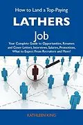 E-Book (epub) How to Land a Top-Paying Lathers Job: Your Complete Guide to Opportunities, Resumes and Cover Letters, Interviews, Salaries, Promotions, What to Expect From Recruiters and More von Kathleen King