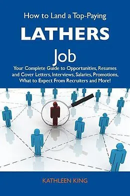 E-Book (epub) How to Land a Top-Paying Lathers Job: Your Complete Guide to Opportunities, Resumes and Cover Letters, Interviews, Salaries, Promotions, What to Expect From Recruiters and More von Kathleen King