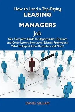 E-Book (epub) How to Land a Top-Paying Leasing managers Job: Your Complete Guide to Opportunities, Resumes and Cover Letters, Interviews, Salaries, Promotions, What to Expect From Recruiters and More von David Gilliam