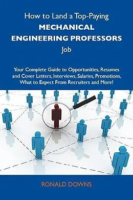 E-Book (epub) How to Land a Top-Paying Mechanical engineering professors Job: Your Complete Guide to Opportunities, Resumes and Cover Letters, Interviews, Salaries, Promotions, What to Expect From Recruiters and More von Ronald Downs