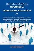 E-Book (epub) How to Land a Top-Paying Multimedia production assistants Job: Your Complete Guide to Opportunities, Resumes and Cover Letters, Interviews, Salaries, Promotions, What to Expect From Recruiters and More von Eugene Bennett