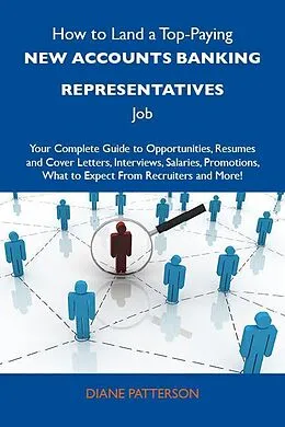 E-Book (epub) How to Land a Top-Paying New accounts banking representatives Job: Your Complete Guide to Opportunities, Resumes and Cover Letters, Interviews, Salaries, Promotions, What to Expect From Recruiters and More von Diane Patterson