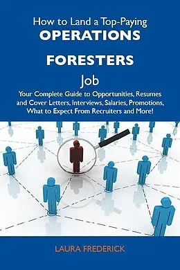 E-Book (epub) How to Land a Top-Paying Operations foresters Job: Your Complete Guide to Opportunities, Resumes and Cover Letters, Interviews, Salaries, Promotions, What to Expect From Recruiters and More von Laura Frederick