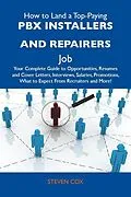 E-Book (epub) How to Land a Top-Paying PBX installers and repairers Job: Your Complete Guide to Opportunities, Resumes and Cover Letters, Interviews, Salaries, Promotions, What to Expect From Recruiters and More von Steven Cox