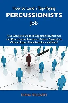 E-Book (epub) How to Land a Top-Paying Percussionists Job: Your Complete Guide to Opportunities, Resumes and Cover Letters, Interviews, Salaries, Promotions, What to Expect From Recruiters and More von Diana Delgado