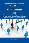 E-Book (epub) How to Land a Top-Paying Public historians Job: Your Complete Guide to Opportunities, Resumes and Cover Letters, Interviews, Salaries, Promotions, What to Expect From Recruiters and More von Ruth Doyle
