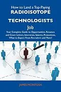 E-Book (epub) How to Land a Top-Paying Radioisotope technologists Job: Your Complete Guide to Opportunities, Resumes and Cover Letters, Interviews, Salaries, Promotions, What to Expect From Recruiters and More von James Mcintosh