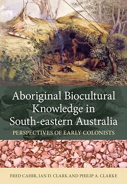 E-Book (pdf) Aboriginal Biocultural Knowledge in South-eastern Australia von Fred Cahir, Ian D. Clark, Philip A. Clarke