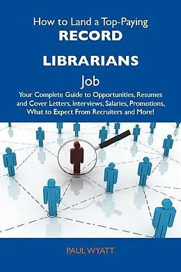 E-Book (epub) How to Land a Top-Paying Record librarians Job: Your Complete Guide to Opportunities, Resumes and Cover Letters, Interviews, Salaries, Promotions, What to Expect From Recruiters and More von Paul Wyatt