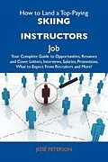 E-Book (epub) How to Land a Top-Paying Skiing instructors Job: Your Complete Guide to Opportunities, Resumes and Cover Letters, Interviews, Salaries, Promotions, What to Expect From Recruiters and More von Jesse Peterson