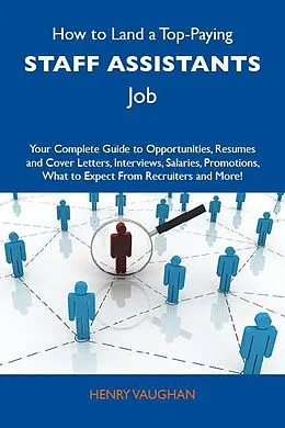 E-Book (epub) How to Land a Top-Paying Staff assistants Job: Your Complete Guide to Opportunities, Resumes and Cover Letters, Interviews, Salaries, Promotions, What to Expect From Recruiters and More von Henry Vaughan