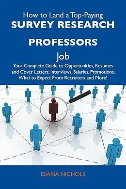 E-Book (epub) How to Land a Top-Paying Survey research professors Job: Your Complete Guide to Opportunities, Resumes and Cover Letters, Interviews, Salaries, Promotions, What to Expect From Recruiters and More von Diana Nichols
