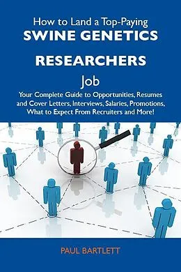 E-Book (epub) How to Land a Top-Paying Swine genetics researchers Job: Your Complete Guide to Opportunities, Resumes and Cover Letters, Interviews, Salaries, Promotions, What to Expect From Recruiters and More von Paul Bartlett