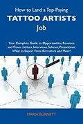 E-Book (epub) How to Land a Top-Paying Tattoo artists Job: Your Complete Guide to Opportunities, Resumes and Cover Letters, Interviews, Salaries, Promotions, What to Expect From Recruiters and More von Maria Burnett