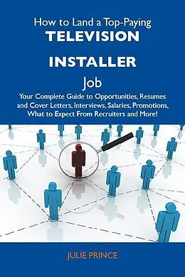 E-Book (epub) How to Land a Top-Paying Television installer Job: Your Complete Guide to Opportunities, Resumes and Cover Letters, Interviews, Salaries, Promotions, What to Expect From Recruiters and More von Julie Prince