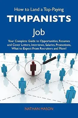 E-Book (epub) How to Land a Top-Paying Timpanists Job: Your Complete Guide to Opportunities, Resumes and Cover Letters, Interviews, Salaries, Promotions, What to Expect From Recruiters and More von Nathan Mason