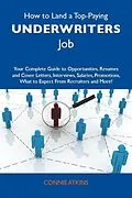 E-Book (epub) How to Land a Top-Paying Underwriters Job: Your Complete Guide to Opportunities, Resumes and Cover Letters, Interviews, Salaries, Promotions, What to Expect From Recruiters and More von Connie Atkins