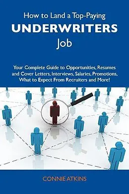 E-Book (epub) How to Land a Top-Paying Underwriters Job: Your Complete Guide to Opportunities, Resumes and Cover Letters, Interviews, Salaries, Promotions, What to Expect From Recruiters and More von Connie Atkins