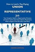 E-Book (epub) How to Land a Top-Paying Union representative Job: Your Complete Guide to Opportunities, Resumes and Cover Letters, Interviews, Salaries, Promotions, What to Expect From Recruiters and More von Dennis Zamora