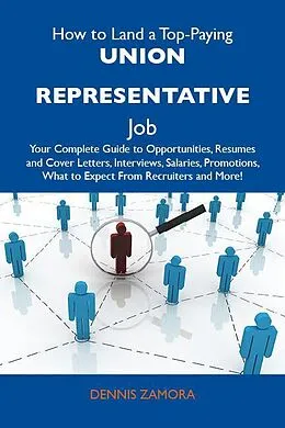 E-Book (epub) How to Land a Top-Paying Union representative Job: Your Complete Guide to Opportunities, Resumes and Cover Letters, Interviews, Salaries, Promotions, What to Expect From Recruiters and More von Dennis Zamora