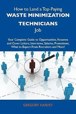 E-Book (epub) How to Land a Top-Paying Waste minimization technicians Job: Your Complete Guide to Opportunities, Resumes and Cover Letters, Interviews, Salaries, Promotions, What to Expect From Recruiters and More von Gregory Harvey