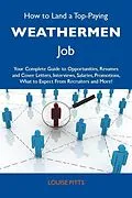 E-Book (epub) How to Land a Top-Paying Weathermen Job: Your Complete Guide to Opportunities, Resumes and Cover Letters, Interviews, Salaries, Promotions, What to Expect From Recruiters and More von Louise Pitts