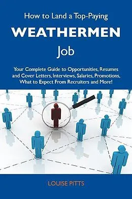 E-Book (epub) How to Land a Top-Paying Weathermen Job: Your Complete Guide to Opportunities, Resumes and Cover Letters, Interviews, Salaries, Promotions, What to Expect From Recruiters and More von Louise Pitts