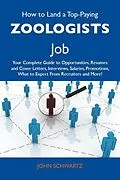 E-Book (epub) How to Land a Top-Paying Zoologists Job: Your Complete Guide to Opportunities, Resumes and Cover Letters, Interviews, Salaries, Promotions, What to Expect From Recruiters and More von John Schwartz