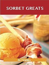 E-Book (epub) Sorbet Greats: Delicious Sorbet Recipes, The Top 93 Sorbet Recipes von Jo Franks
