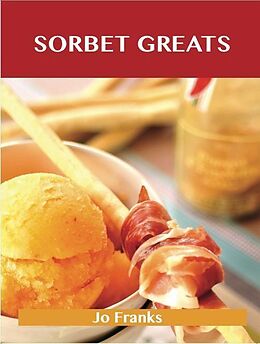 E-Book (epub) Sorbet Greats: Delicious Sorbet Recipes, The Top 93 Sorbet Recipes von Jo Franks