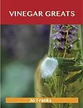 E-Book (epub) Vinegar Greats: Delicious Vinegar Recipes, The Top 100 Vinegar Recipes von Jo Franks