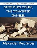 E-Book (epub) Steve P. Holcombe, the Converted Gambler - The Original Classic Edition von Rev. Gross Alexander
