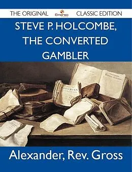 E-Book (epub) Steve P. Holcombe, the Converted Gambler - The Original Classic Edition von Rev. Gross Alexander
