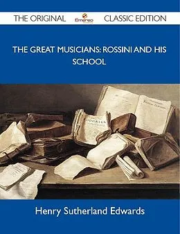 E-Book (epub) The Great Musicians: Rossini and His School - The Original Classic Edition von Henry Sutherland Edwards