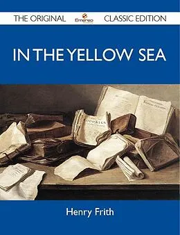 E-Book (epub) In the Yellow Sea - The Original Classic Edition von Henry Frith