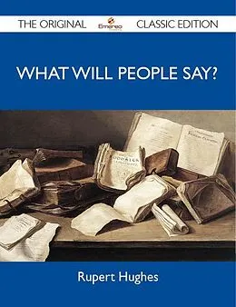 E-Book (epub) What Will People Say? - The Original Classic Edition von Rupert Hughes