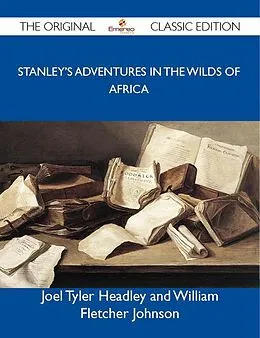 E-Book (epub) Stanley's Adventures in the Wilds of Africa - The Original Classic Edition von Joel Tyler Headley and William Fletcher